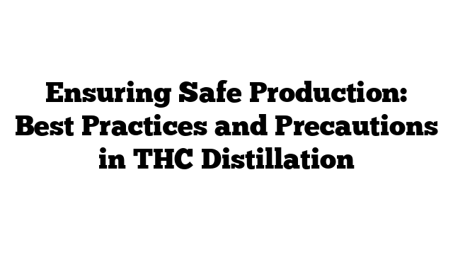 Ensuring Safe Production: Best Practices And Precautions In Thc 